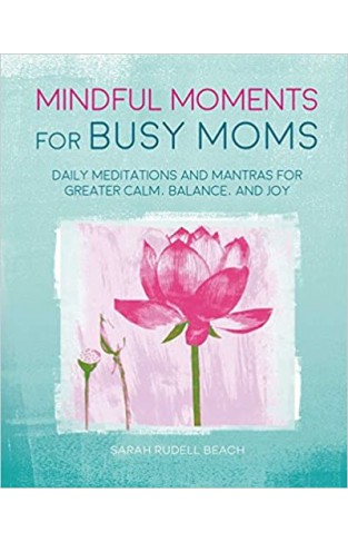 Mindful Moments for Busy Moms: Daily meditations and mantras for greater calm, balance, and joy - (HB)